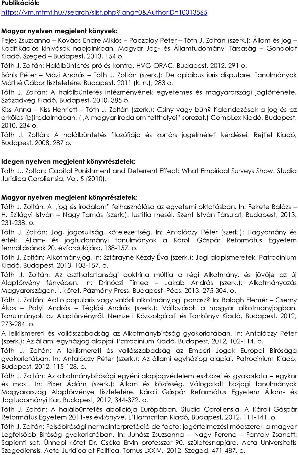 HVG-ORAC, Budapest, 2012, 291 o. Bónis Péter Mázi András Tóth J. Zoltán (szerk.): De apicibus iuris disputare. Tanulmányok Máthé Gábor tiszteletére. Budapest, 2011 (k. n.), 283 o. Tóth J. Zoltán: A halálbüntetés intézményének egyetemes és magyarországi jogtörténete.