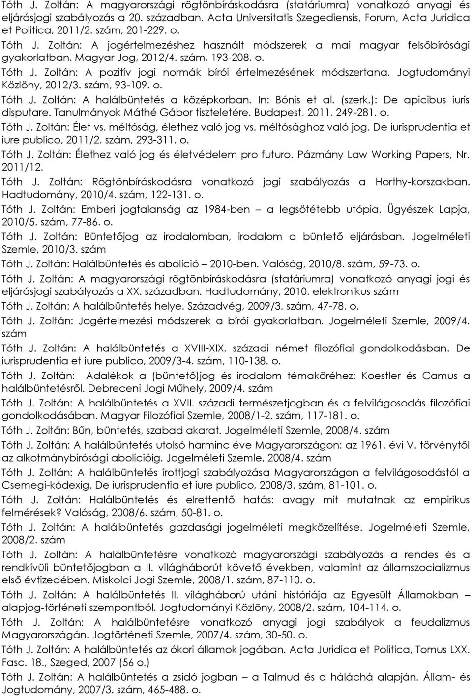 Jogtudományi Közlöny, 2012/3. szám, 93-109. o. Tóth J. Zoltán: A halálbüntetés a középkorban. In: Bónis et al. (szerk.): De apicibus iuris disputare. Tanulmányok Máthé Gábor tiszteletére.