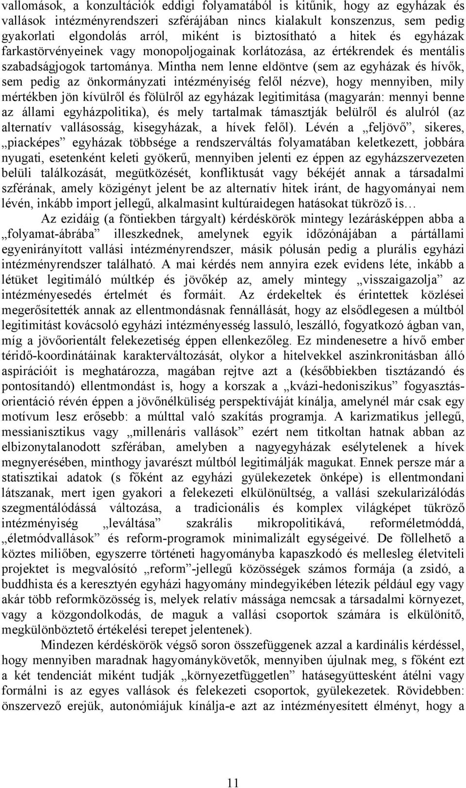 Mintha nem lenne eldöntve (sem az egyházak és hívők, sem pedig az önkormányzati intézményiség felől nézve), hogy mennyiben, mily mértékben jön kívülről és fölülről az egyházak legitimitása (magyarán: