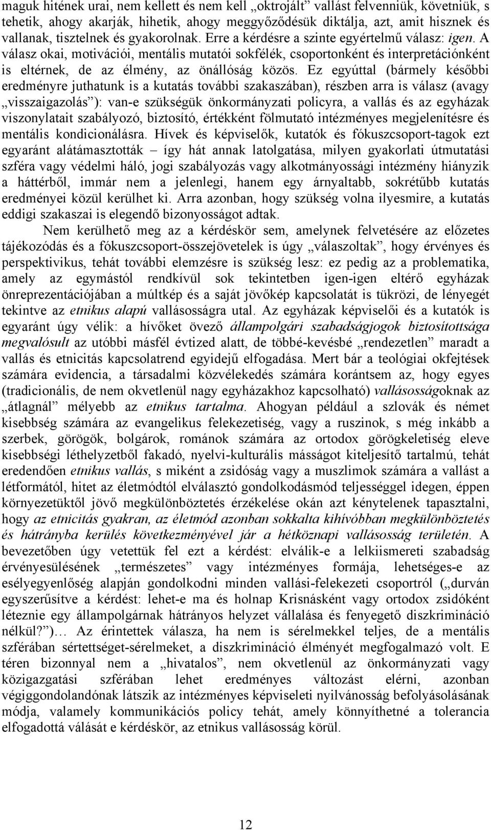 Ez egyúttal (bármely későbbi eredményre juthatunk is a kutatás további szakaszában), részben arra is válasz (avagy visszaigazolás ): van-e szükségük önkormányzati policyra, a vallás és az egyházak