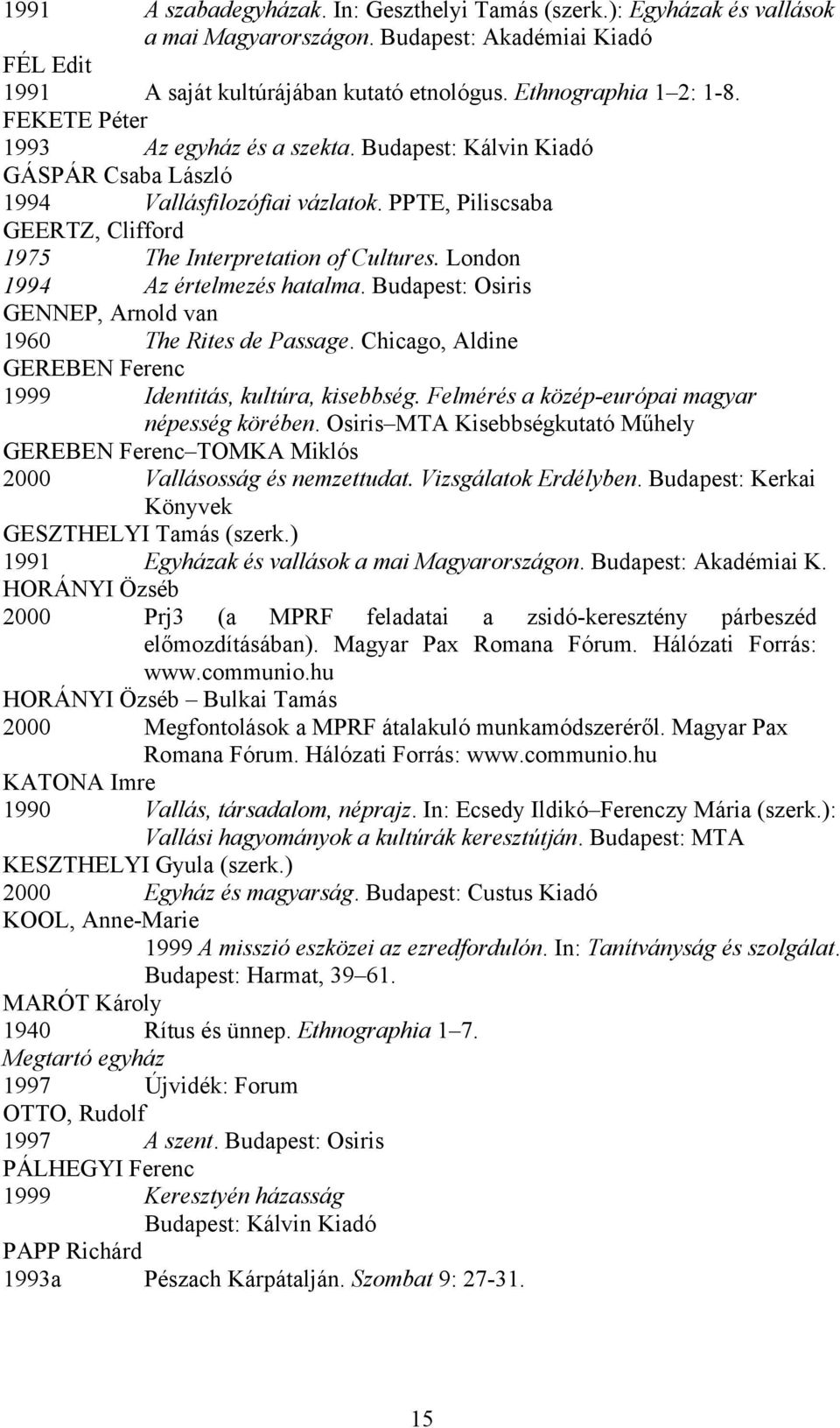 London 1994 Az értelmezés hatalma. Budapest: Osiris GENNEP, Arnold van 1960 The Rites de Passage. Chicago, Aldine GEREBEN Ferenc 1999 Identitás, kultúra, kisebbség.