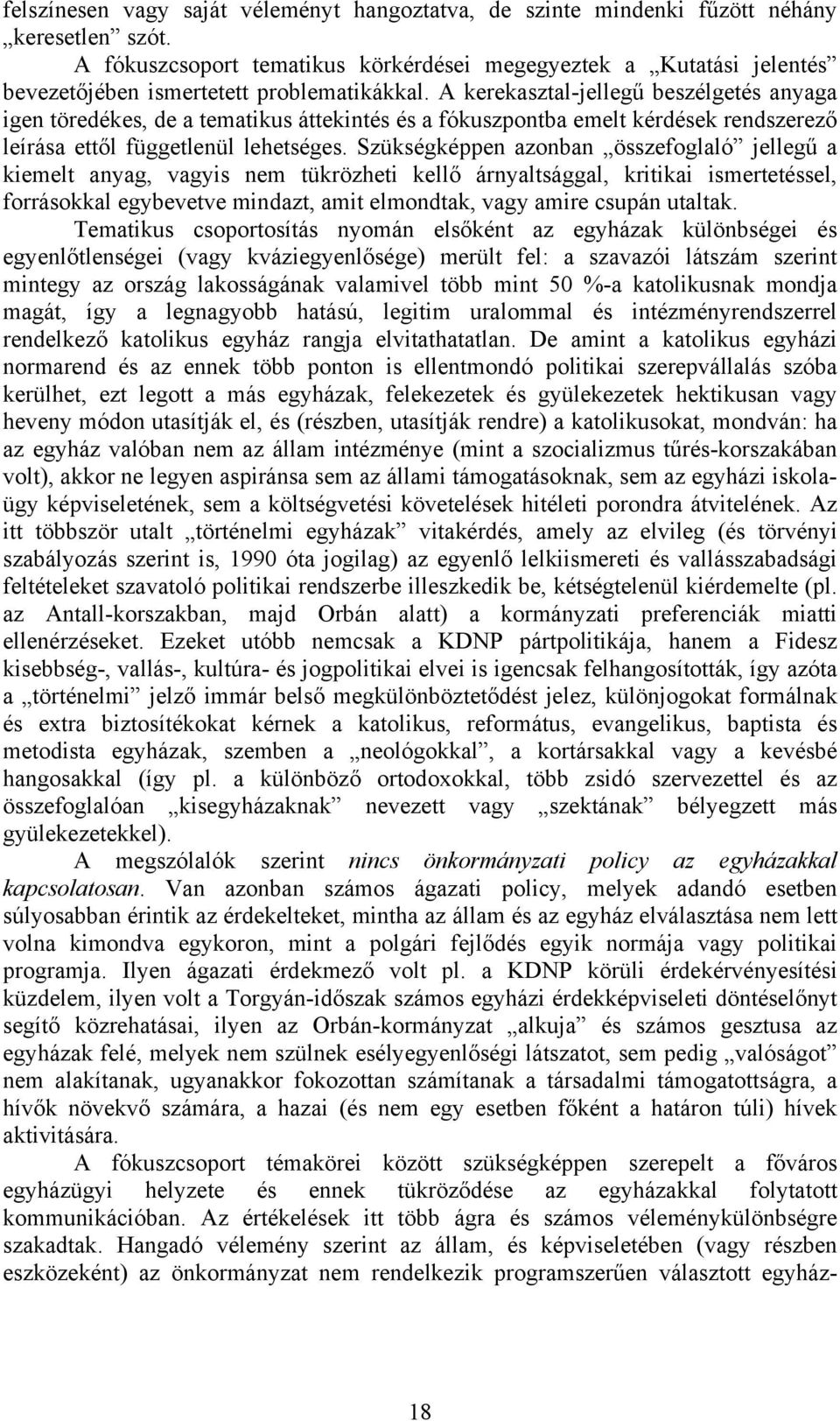 A kerekasztal-jellegű beszélgetés anyaga igen töredékes, de a tematikus áttekintés és a fókuszpontba emelt kérdések rendszerező leírása ettől függetlenül lehetséges.