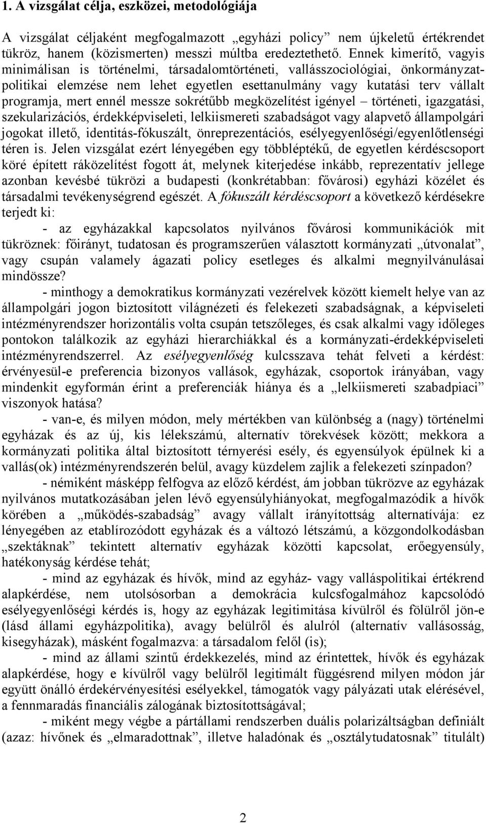 ennél messze sokrétűbb megközelítést igényel történeti, igazgatási, szekularizációs, érdekképviseleti, lelkiismereti szabadságot vagy alapvető állampolgári jogokat illető, identitás-fókuszált,