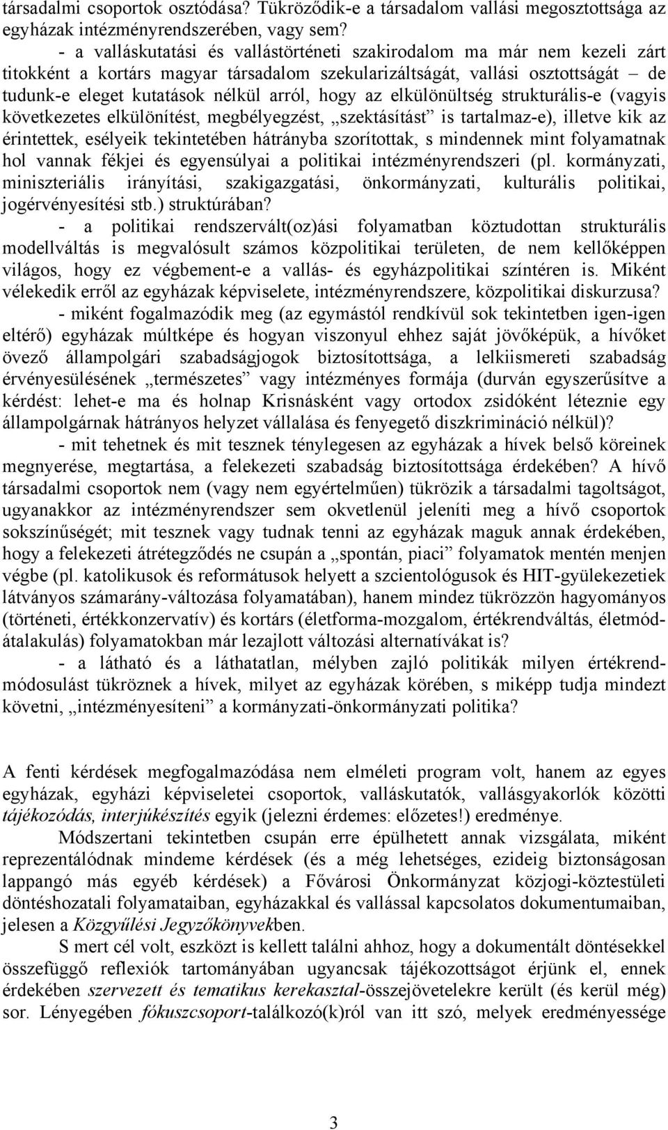 hogy az elkülönültség strukturális-e (vagyis következetes elkülönítést, megbélyegzést, szektásítást is tartalmaz-e), illetve kik az érintettek, esélyeik tekintetében hátrányba szorítottak, s