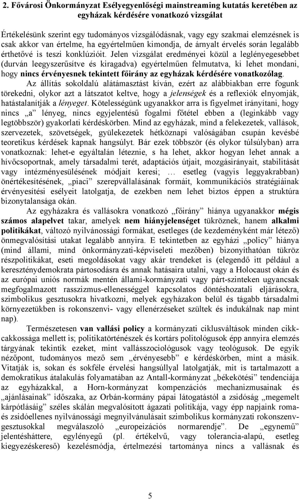 Jelen vizsgálat eredményei közül a leglényegesebbet (durván leegyszerűsítve és kiragadva) egyértelműen felmutatva, ki lehet mondani, hogy nincs érvényesnek tekintett főirány az egyházak kérdésére