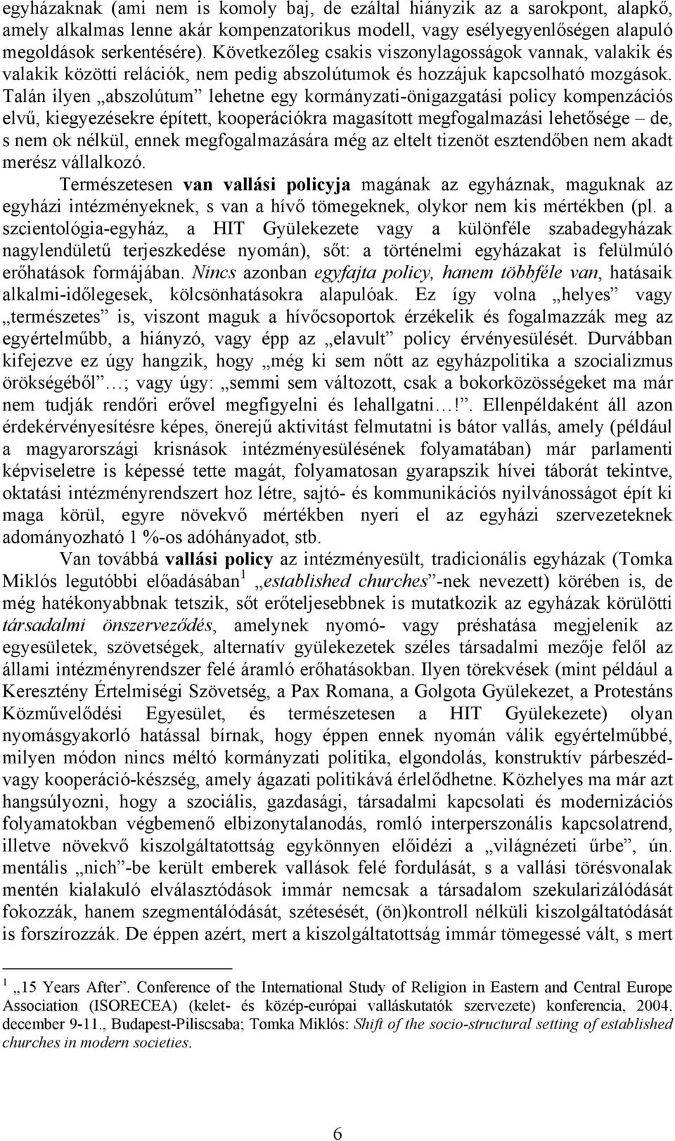 Talán ilyen abszolútum lehetne egy kormányzati-önigazgatási policy kompenzációs elvű, kiegyezésekre épített, kooperációkra magasított megfogalmazási lehetősége de, s nem ok nélkül, ennek