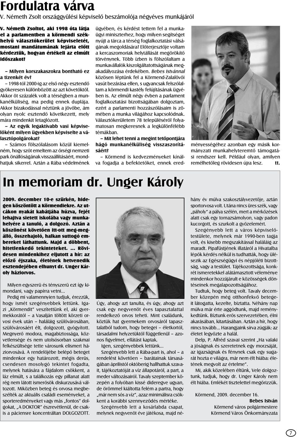 Milyen korszakaszokra bontható ez a tizenkét év? 1998-tól 2000-ig az elsô négy esztendô gyökeresen különbözött az azt követôktôl.