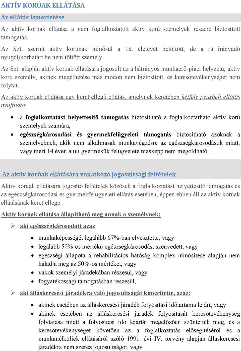 alapján aktív korúak ellátására jogosult az a hátrányos munkaerő-piaci helyzetű, aktív korú személy, akinek megélhetése más módon nem biztosított, és keresőtevékenységet nem folytat.