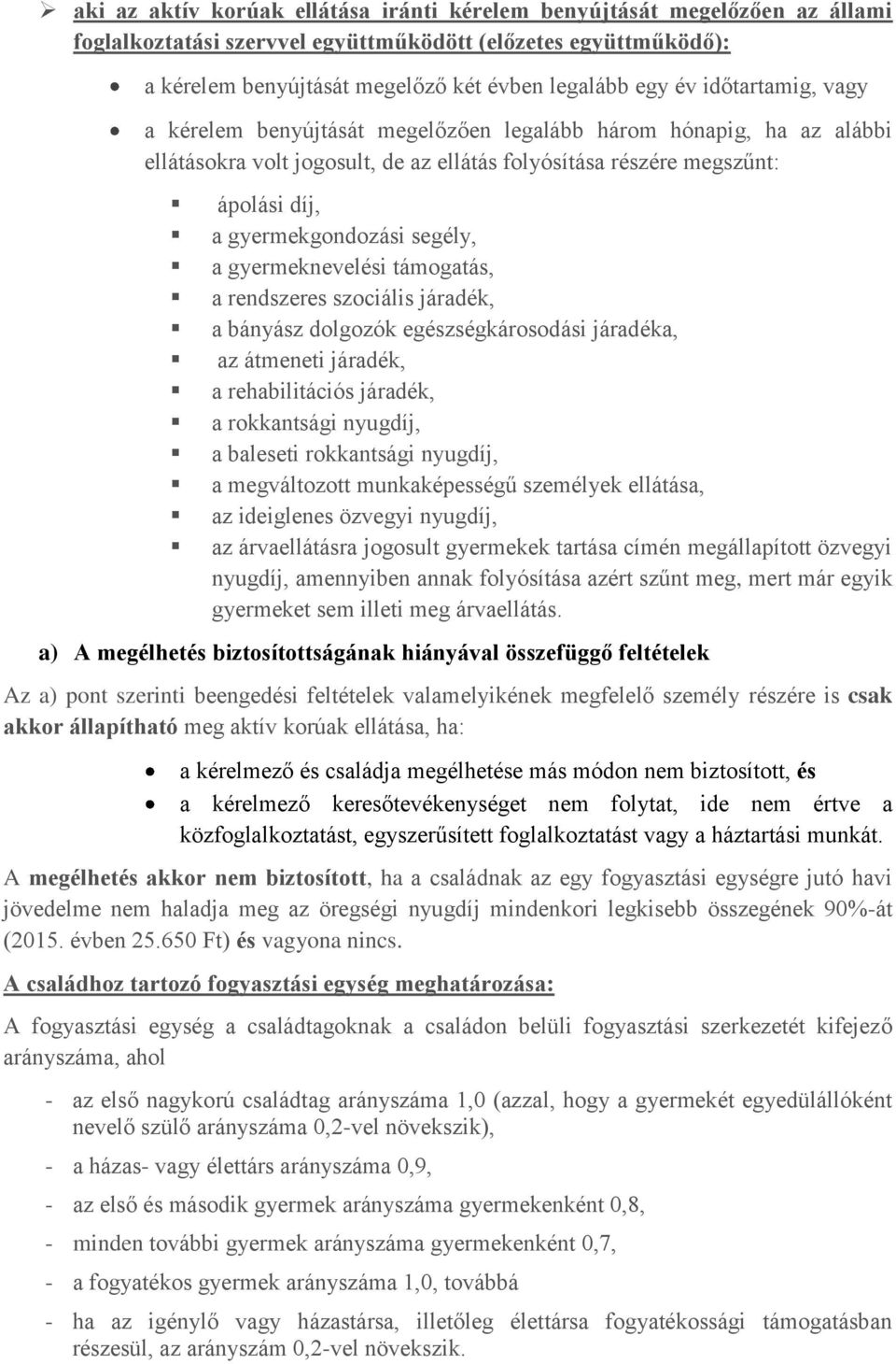 a gyermeknevelési támogatás, a rendszeres szociális járadék, a bányász dolgozók egészségkárosodási járadéka, az átmeneti járadék, a rehabilitációs járadék, a rokkantsági nyugdíj, a baleseti