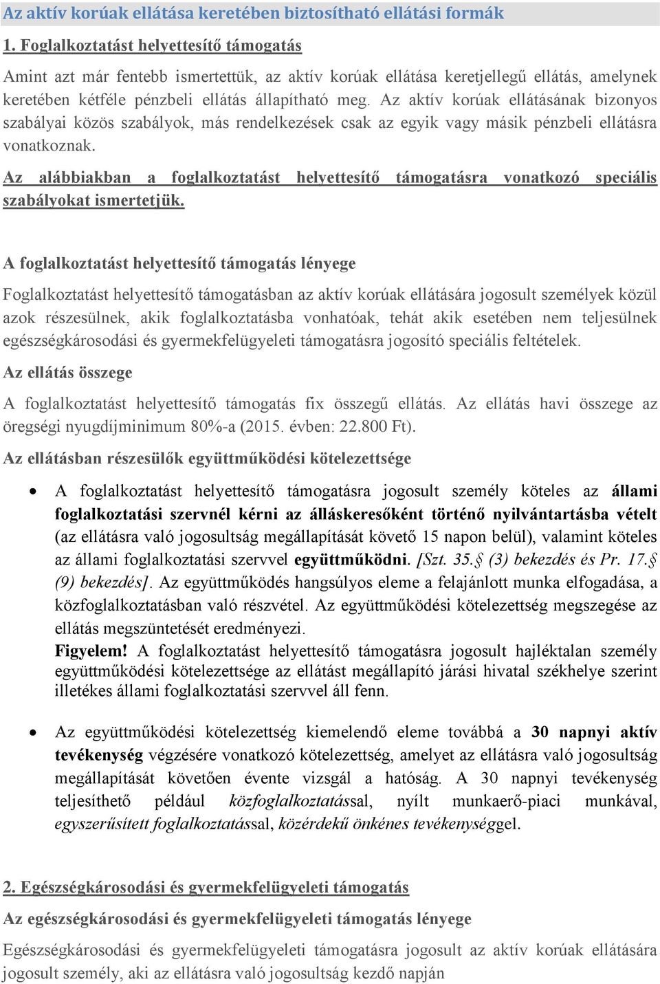 Az aktív korúak ellátásának bizonyos szabályai közös szabályok, más rendelkezések csak az egyik vagy másik pénzbeli ellátásra vonatkoznak.