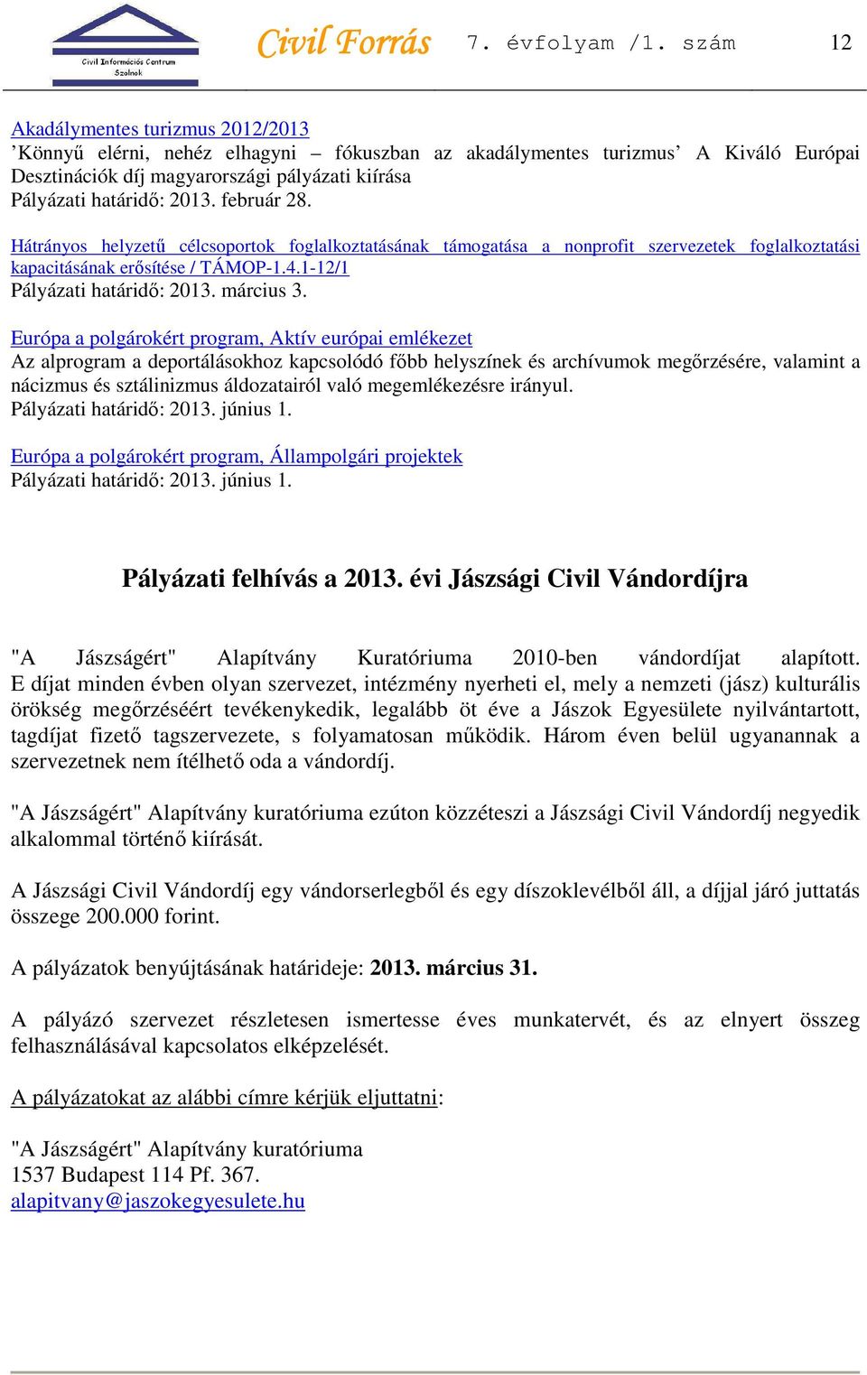 február 28. Hátrányos helyzetű célcsoportok foglalkoztatásának támogatása a nonprofit szervezetek foglalkoztatási kapacitásának erősítése / TÁMOP-1.4.1-12/1 Pályázati határidő: 2013. március 3.