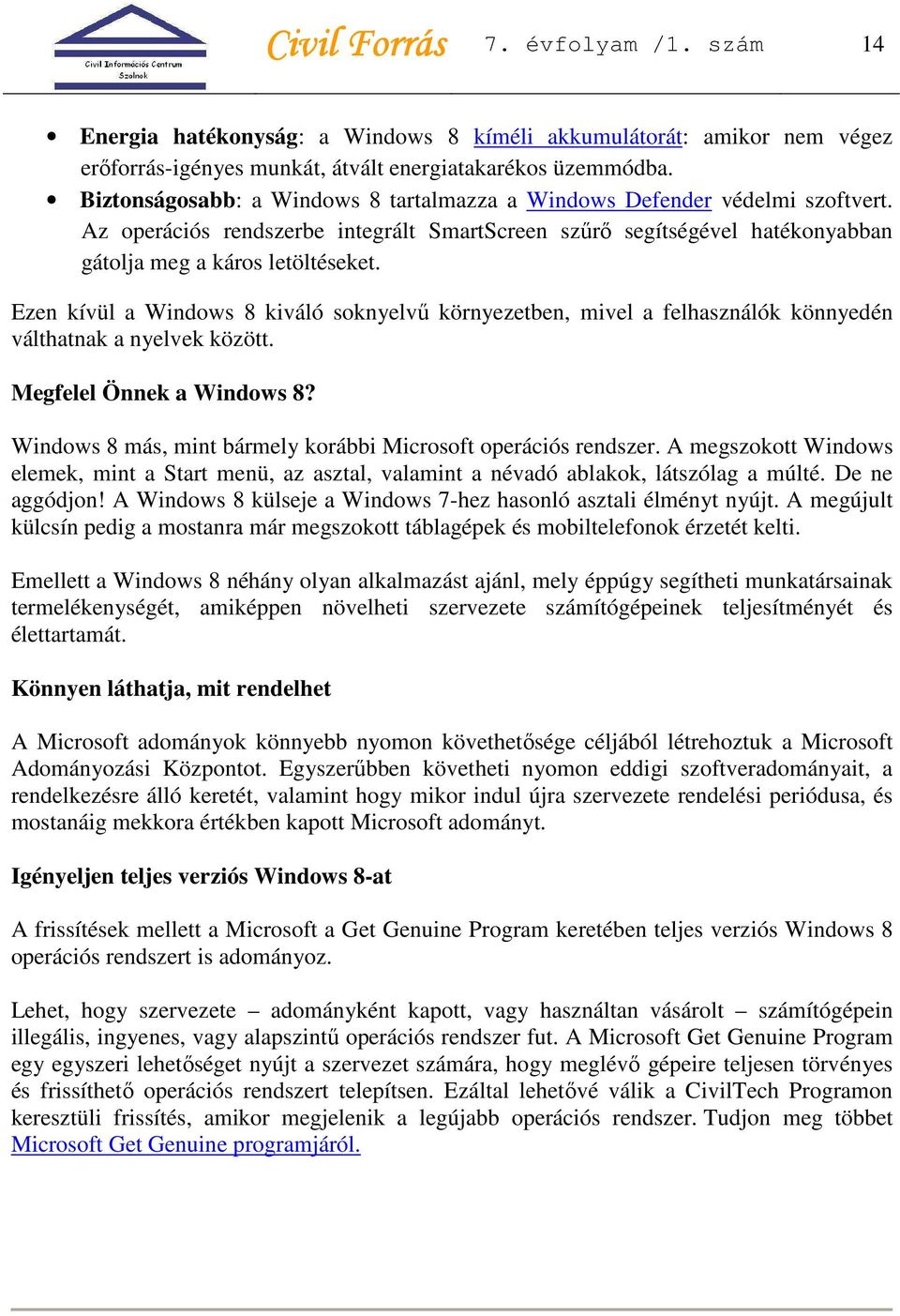 Ezen kívül a Windows 8 kiváló soknyelvű környezetben, mivel a felhasználók könnyedén válthatnak a nyelvek között. Megfelel Önnek a Windows 8?