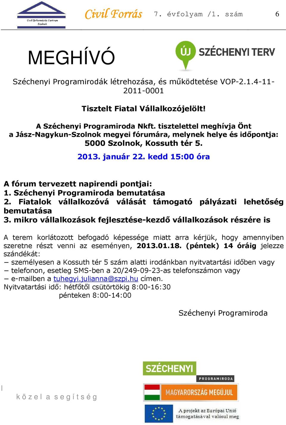 Széchenyi Programiroda bemutatása 2. Fiatalok vállalkozóvá válását támogató pályázati lehetőség bemutatása 3.