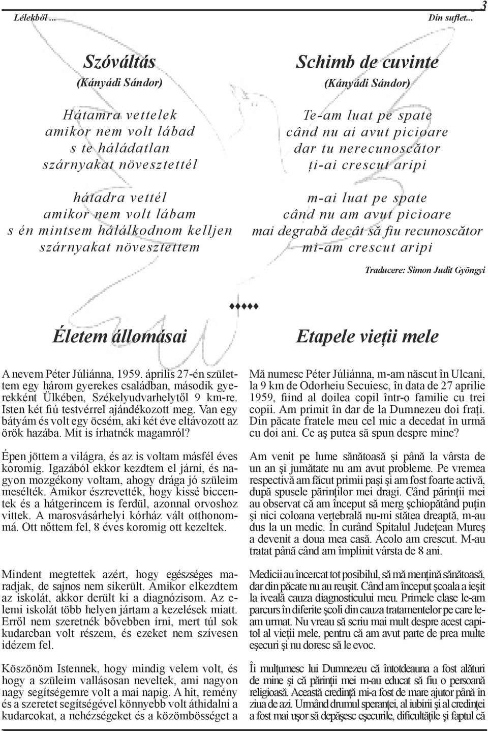 növesztettem Schimb de cuvinte (Kányádi Sándor) Te-am luat pe spate când nu ai avut picioare dar tu nerecunoscător ţi-ai crescut aripi m-ai luat pe spate când nu am avut picioare mai degrabă decât să