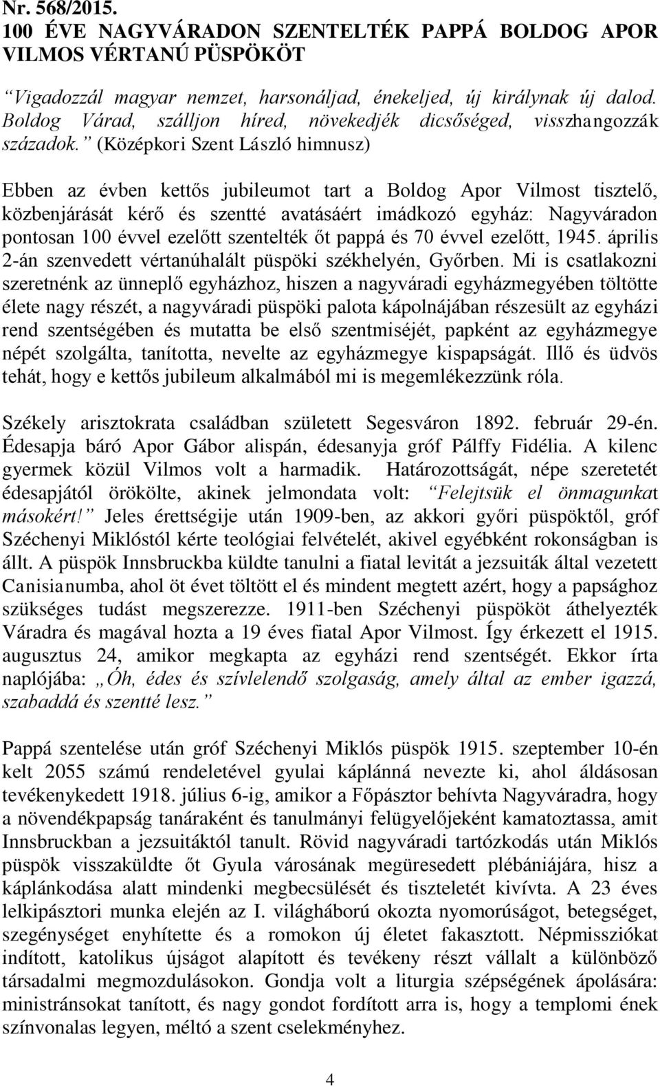 (Középkori Szent László himnusz) Ebben az évben kettős jubileumot tart a Boldog Apor Vilmost tisztelő, közbenjárását kérő és szentté avatásáért imádkozó egyház: Nagyváradon pontosan 100 évvel ezelőtt