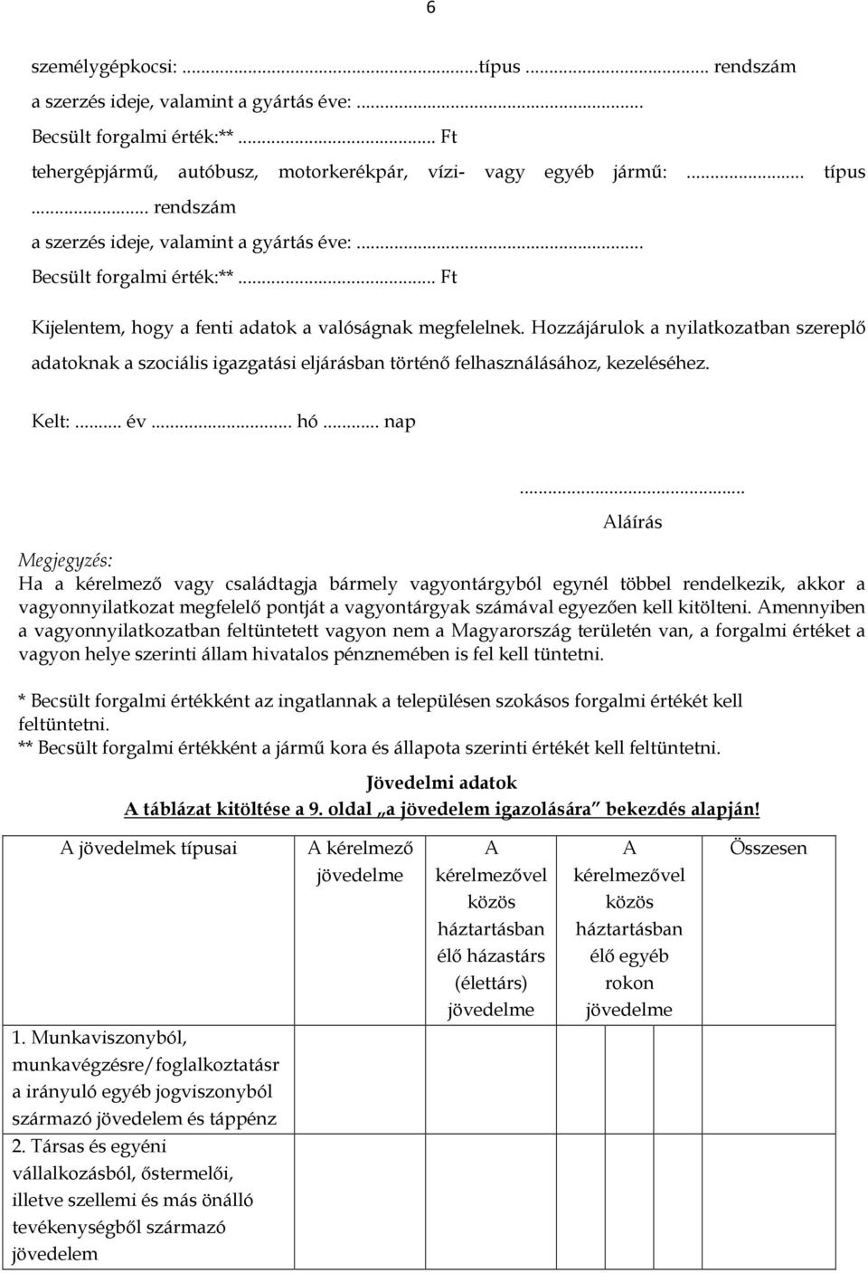 Hozzájárulok a nyilatkozatban szereplő adatoknak a szociális igazgatási eljárásban történő felhasználásához, kezeléséhez. Kelt:... év... hó... nap.