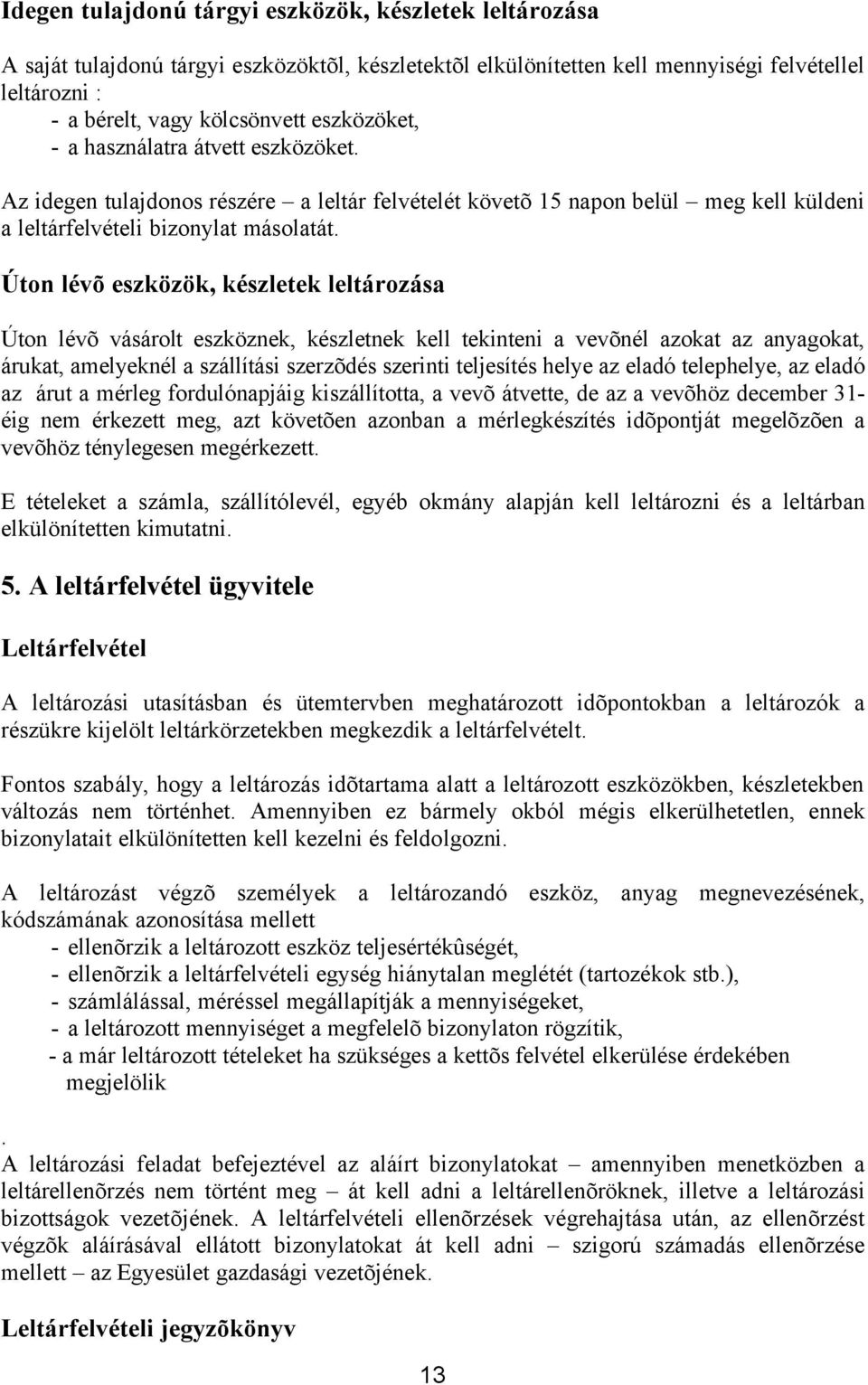 Úton lévõ eszközök, készletek leltározása Úton lévõ vásárolt eszköznek, készletnek kell tekinteni a vevõnél azokat az anyagokat, árukat, amelyeknél a szállítási szerzõdés szerinti teljesítés helye az