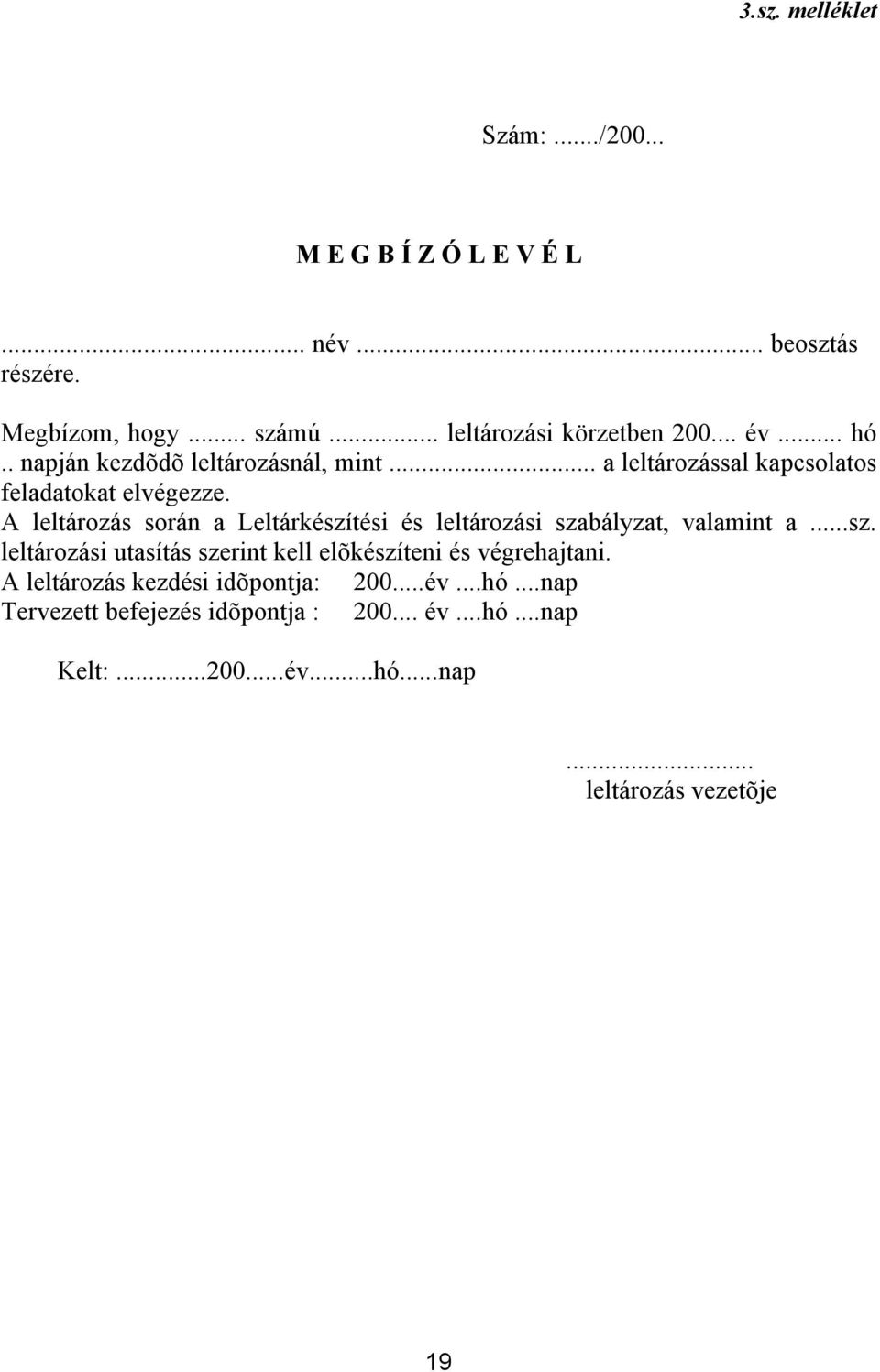 A leltározás során a Leltárkészítési és leltározási szabályzat, valamint a...sz. leltározási utasítás szerint kell elõkészíteni és végrehajtani.