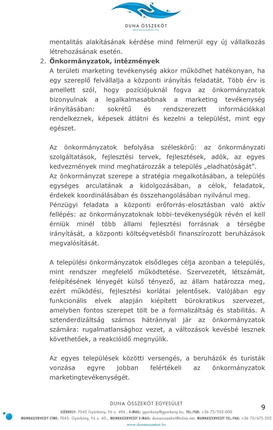 Több érv is amellett szól, hogy pozíciójuknál fogva az önkormányzatok bizonyulnak a legalkalmasabbnak a marketing tevékenység irányításában: sokrétű és rendszerezett információkkal rendelkeznek,