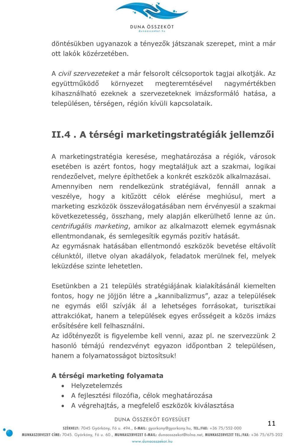 A térségi marketingstratégiák jellemzői A marketingstratégia keresése, meghatározása a régiók, városok esetében is azért fontos, hogy megtaláljuk azt a szakmai, logikai rendezőelvet, melyre