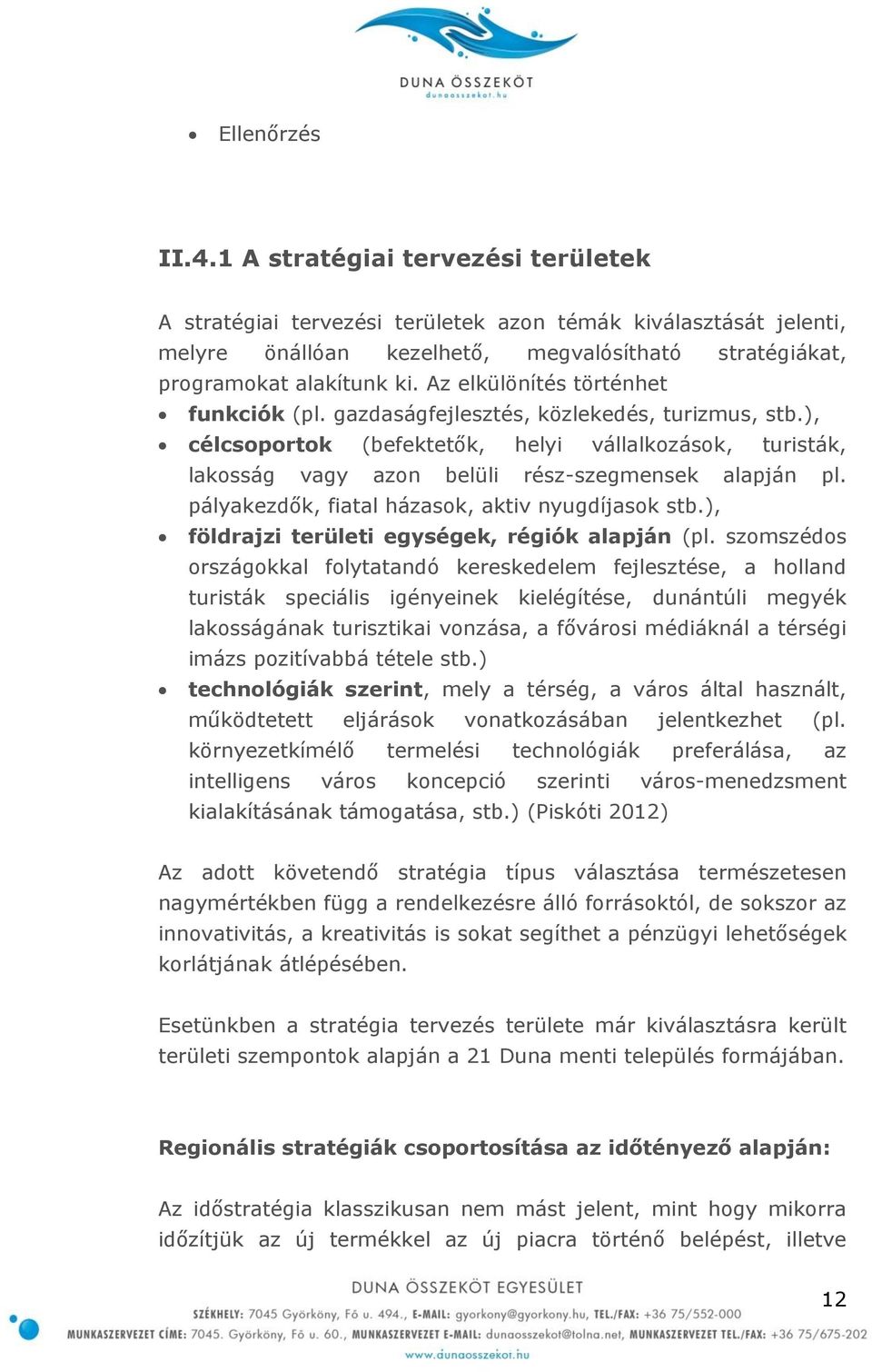 pályakezdők, fiatal házasok, aktiv nyugdíjasok stb.), földrajzi területi egységek, régiók alapján (pl.