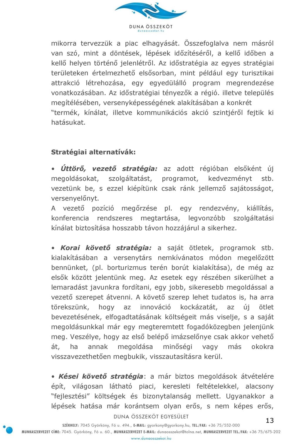 Az időstratégiai tényezők a régió. illetve település megítélésében, versenyképességének alakításában a konkrét termék, kínálat, illetve kommunikációs akció szintjéről fejtik ki hatásukat.