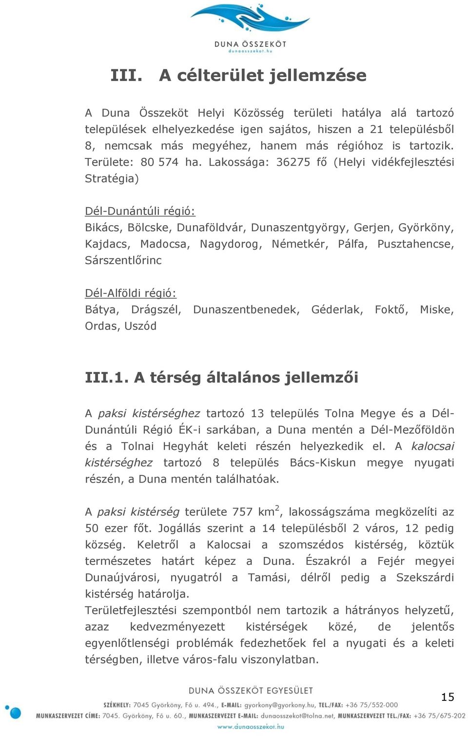 Lakossága: 36275 fő (Helyi vidékfejlesztési Stratégia) Dél-Dunántúli régió: Bikács, Bölcske, Dunaföldvár, Dunaszentgyörgy, Gerjen, Györköny, Kajdacs, Madocsa, Nagydorog, Németkér, Pálfa,