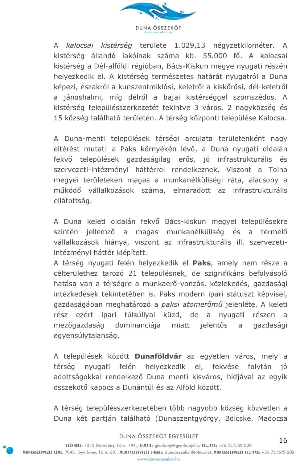 A kistérség településszerkezetét tekintve 3 város, 2 nagyközség és 15 község található területén. A térség központi települése Kalocsa.