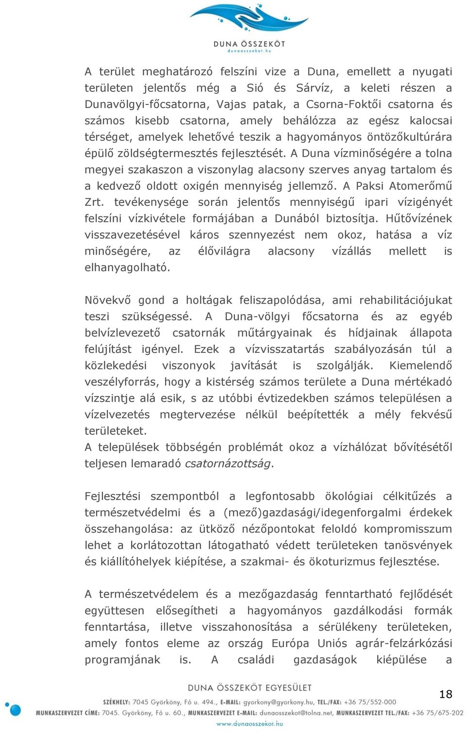 A Duna vízminőségére a tolna megyei szakaszon a viszonylag alacsony szerves anyag tartalom és a kedvező oldott oxigén mennyiség jellemző. A Paksi Atomerőmű Zrt.