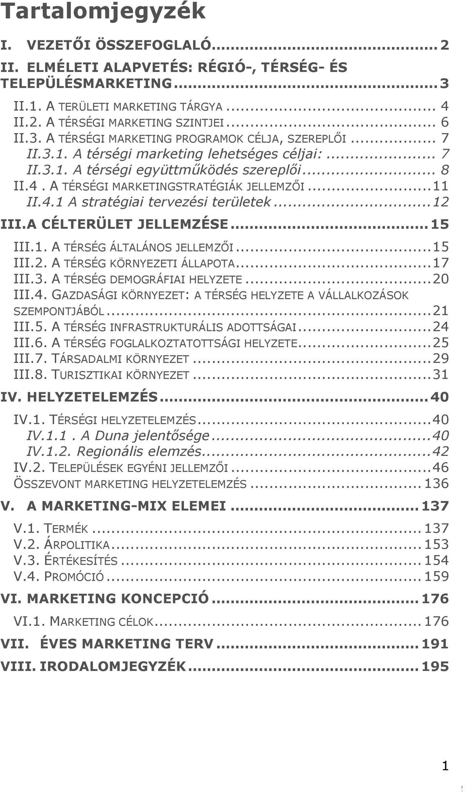 .. 12 III.A CÉLTERÜLET JELLEMZÉSE... 15 III.1. A TÉRSÉG ÁLTALÁNOS JELLEMZŐI... 15 III.2. A TÉRSÉG KÖRNYEZETI ÁLLAPOTA... 17 III.3. A TÉRSÉG DEMOGRÁFIAI HELYZETE... 20 III.4.