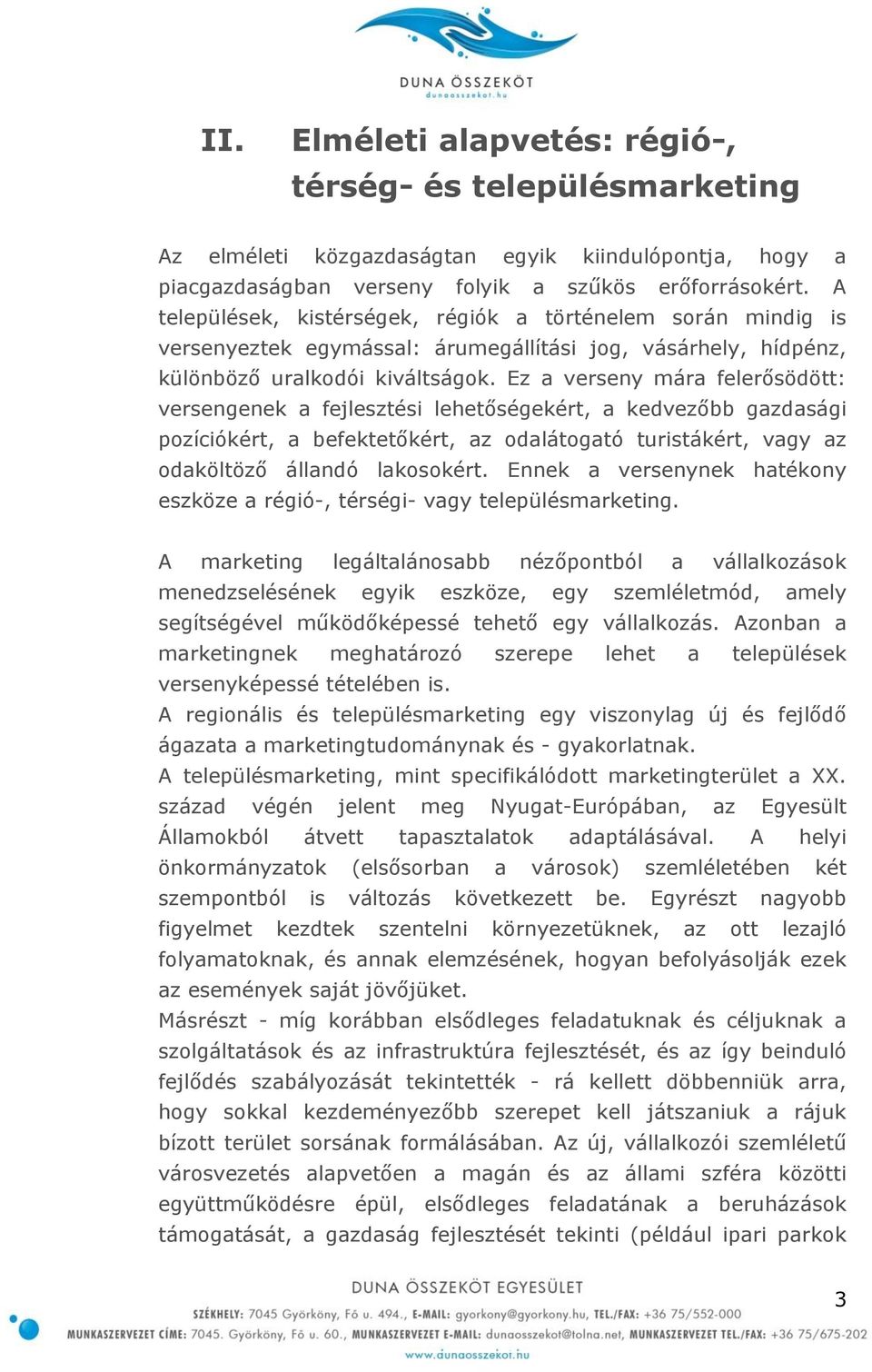 Ez a verseny mára felerősödött: versengenek a fejlesztési lehetőségekért, a kedvezőbb gazdasági pozíciókért, a befektetőkért, az odalátogató turistákért, vagy az odaköltöző állandó lakosokért.