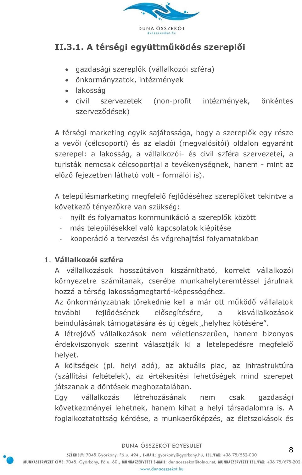 egyik sajátossága, hogy a szereplők egy része a vevői (célcsoporti) és az eladói (megvalósítói) oldalon egyaránt szerepel: a lakosság, a vállalkozói- és civil szféra szervezetei, a turisták nemcsak