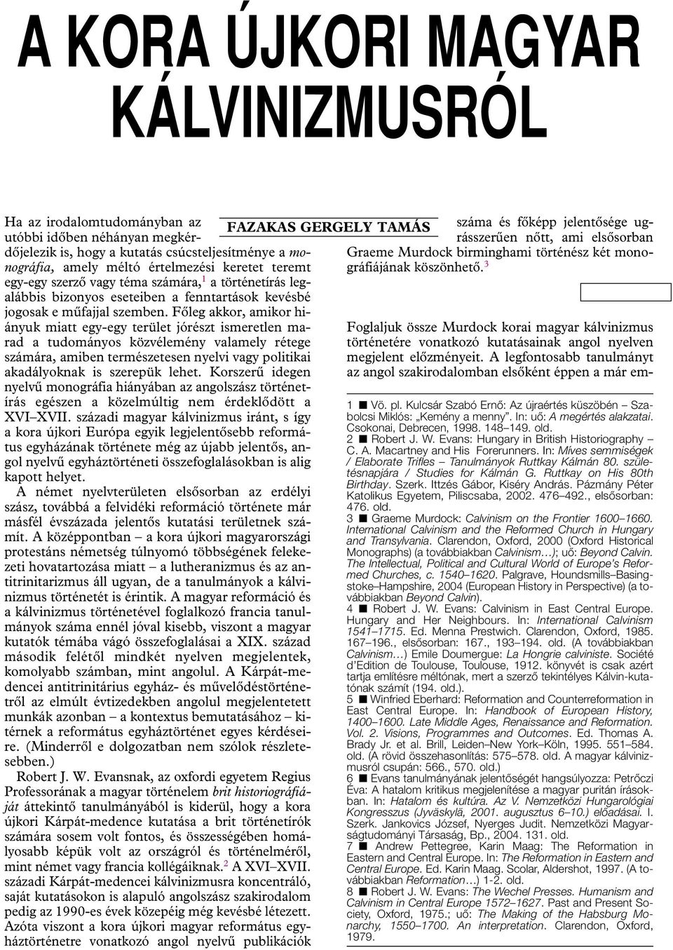 Fôleg akkor, amikor hiányuk miatt egy-egy terület jórészt ismeretlen marad a tudományos közvélemény valamely rétege számára, amiben természetesen nyelvi vagy politikai akadályoknak is szerepük lehet.