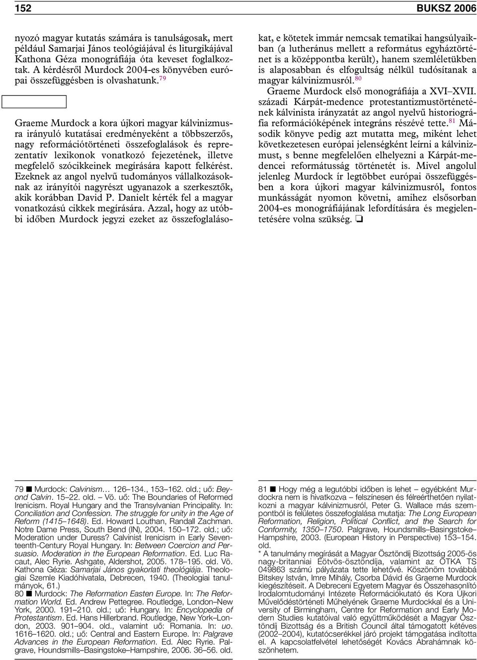 79 Graeme Murdock a kora újkori magyar kálvinizmusra irányuló kutatásai eredményeként a többszerzôs, nagy reformációtörténeti összefoglalások és reprezentatív lexikonok vonatkozó fejezetének, illetve