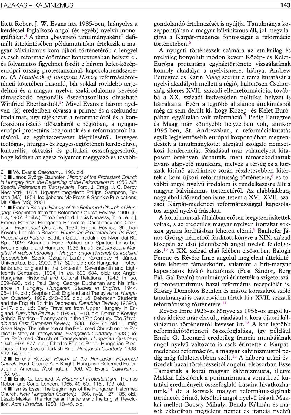 Ugyanez megjelent: Phillips, Sampson, Boston (MA), 1854; legújabban: Mo Press & Sprinkle Publications, Mt. Olive (MS), 2001. 11 Francis Balogh: History of the Reformed Church of Hungary.