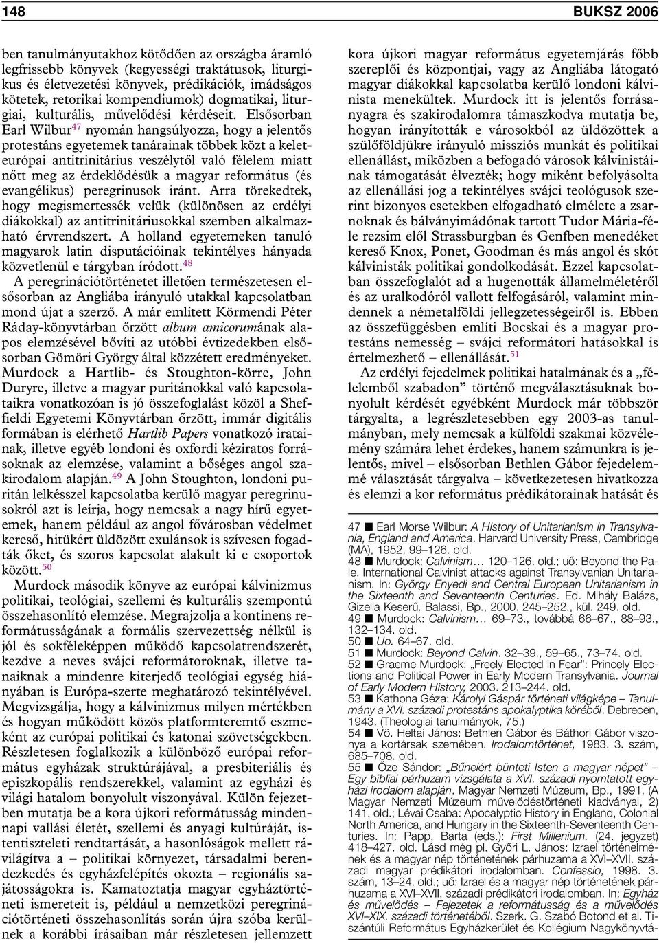 Elsôsorban Earl Wilbur 47 nyomán hangsúlyozza, hogy a jelentôs protestáns egyetemek tanárainak többek közt a keleteurópai antitrinitárius veszélytôl való félelem miatt nôtt meg az érdeklôdésük a