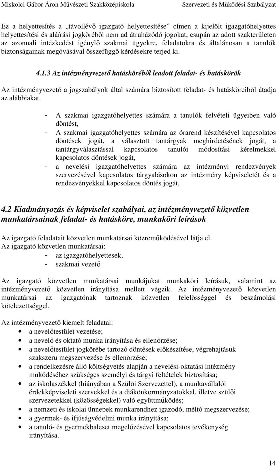 3 Az intézményvezető hatásköréből leadott feladat- és hatáskörök Az intézményvezető a jogszabályok által számára biztosított feladat- és hatásköreiből átadja az alábbiakat.