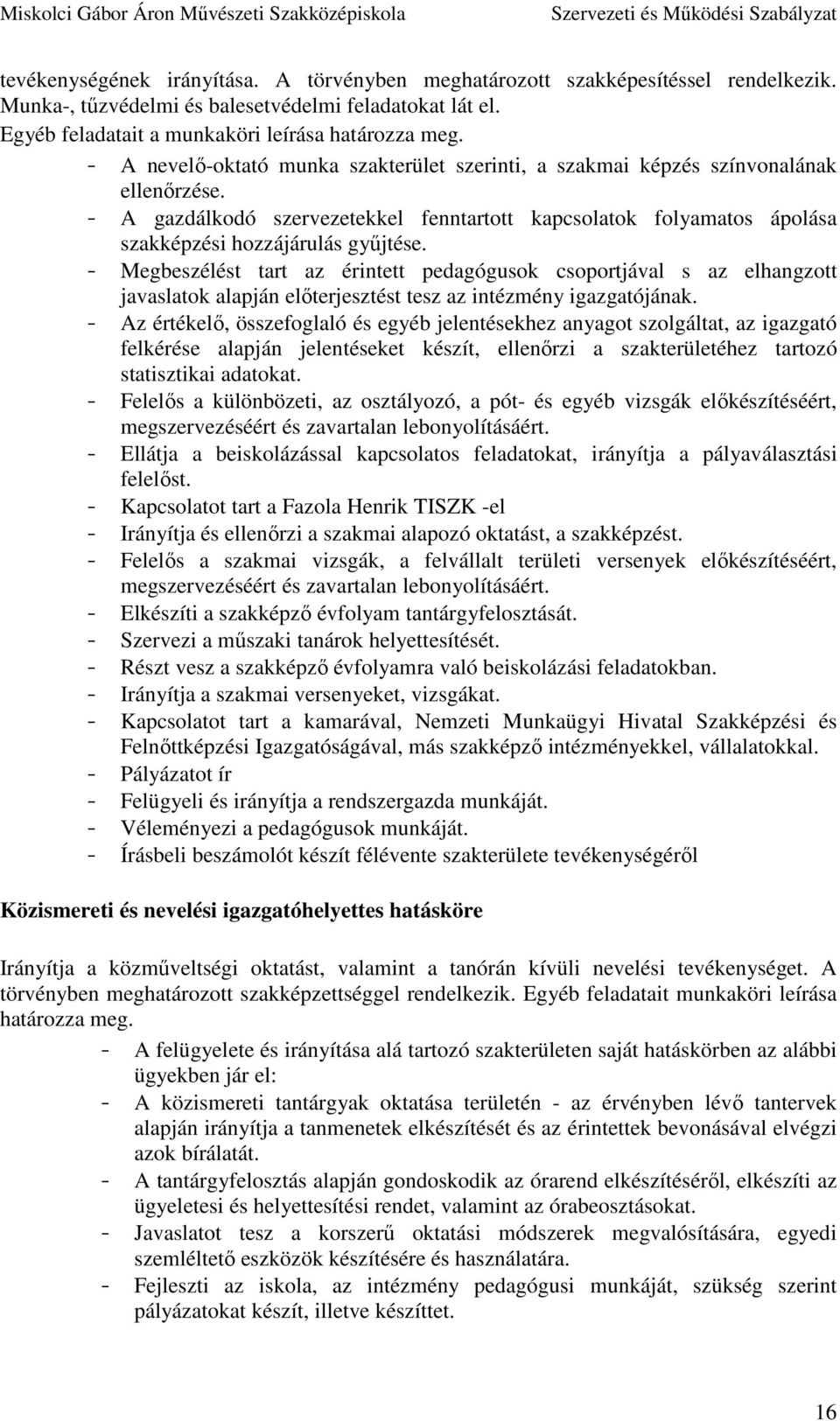 - Megbeszélést tart az érintett pedagógusok csoportjával s az elhangzott javaslatok alapján előterjesztést tesz az intézmény igazgatójának.