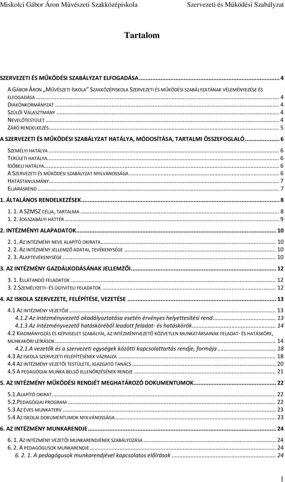 ..6 IDŐBELI HATÁLYA...6 A SZERVEZETI ÉS MŰKÖDÉSI SZABÁLYZAT NYILVÁNOSSÁGA...6 HATÁSTANULMÁNY...7 ELJÁRÁSREND...7 1. ÁLTALÁNOS RENDELKEZÉSEK...8 1. 1. A SZMSZ CÉLJA, TARTALMA...8 1. 2.