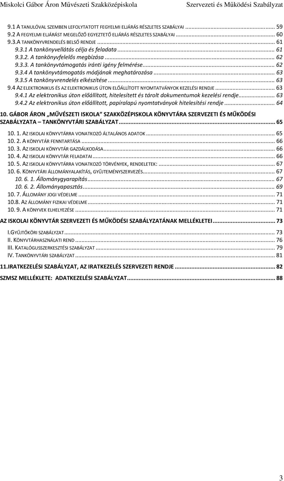 3.5 A tankönyvrendelés elkészítése...63 9.4 AZ ELEKTRONIKUS ÉS AZ ELEKTRONIKUS ÚTON ELŐÁLLÍTOTT NYOMTATVÁNYOK KEZELÉSI RENDJE...63 9.4.1 Az elektronikus úton előállított, hitelesített és tárolt dokumentumok kezelési rendje.