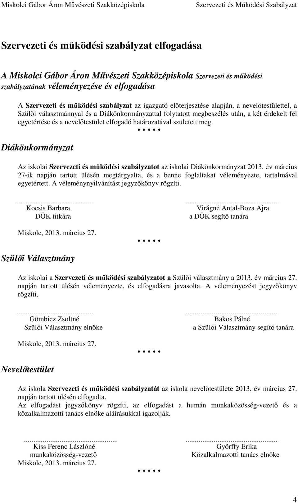 határozatával született meg. Diákönkormányzat Az iskolai Szervezeti és működési szabályzatot az iskolai Diákönkormányzat 2013.