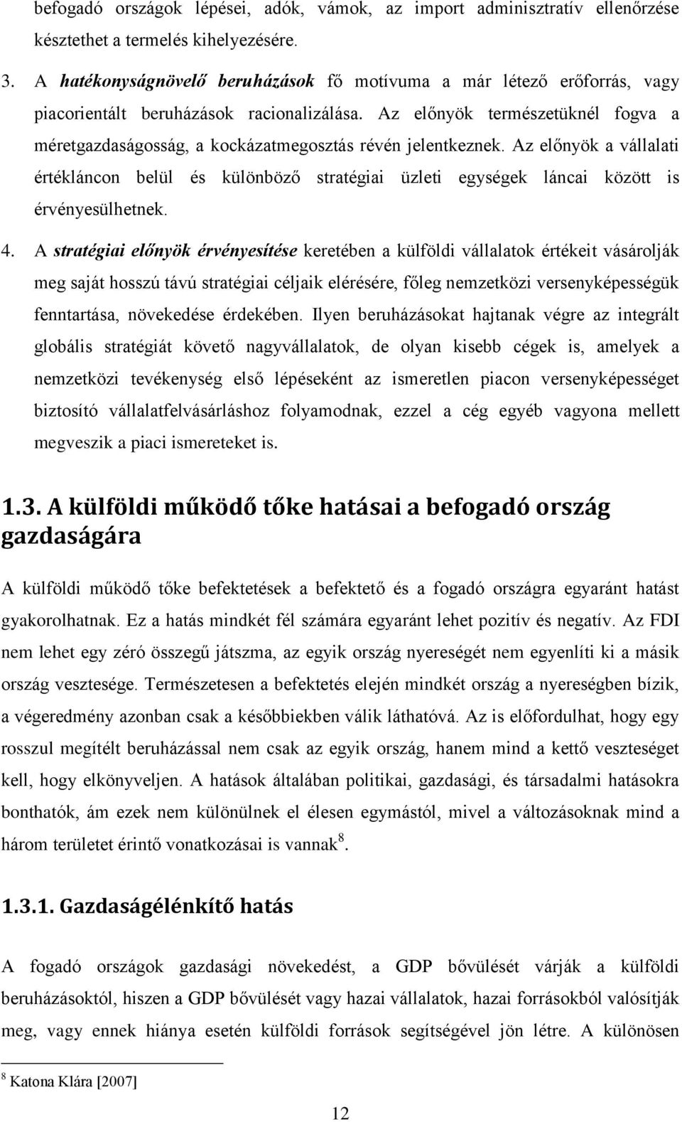 Az előnyök természetüknél fogva a méretgazdaságosság, a kockázatmegosztás révén jelentkeznek.