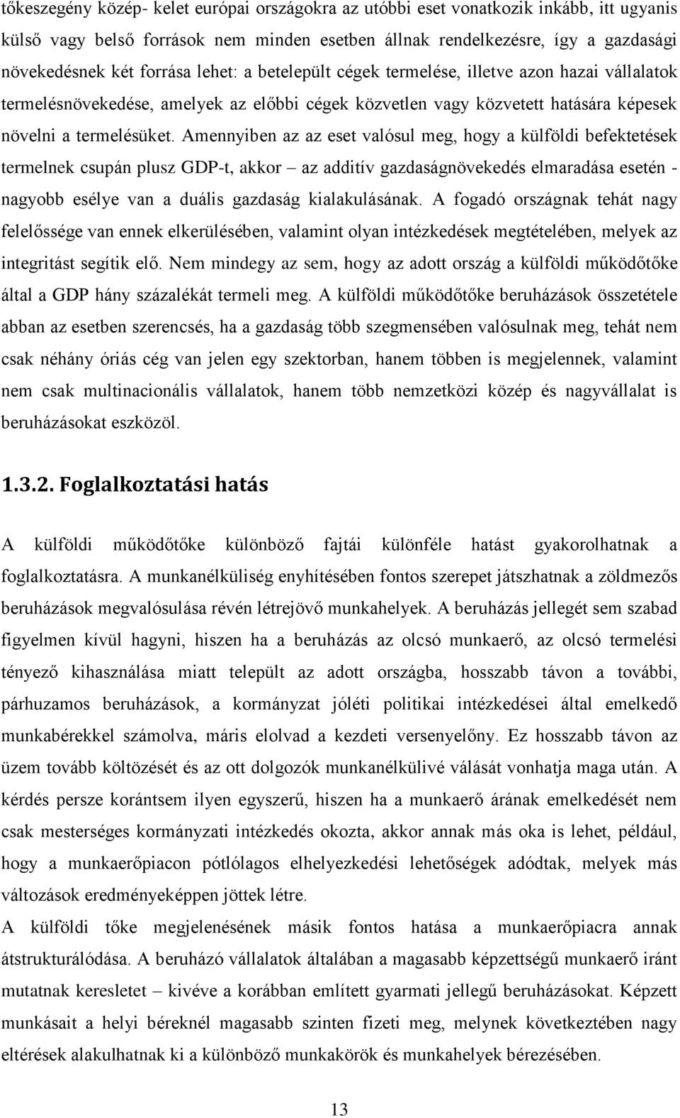 Amennyiben az az eset valósul meg, hogy a külföldi befektetések termelnek csupán plusz GDP-t, akkor az additív gazdaságnövekedés elmaradása esetén - nagyobb esélye van a duális gazdaság