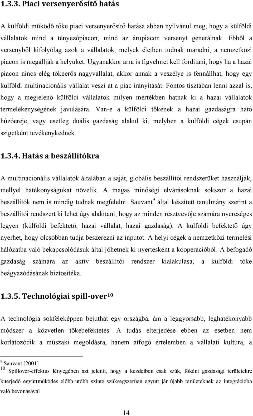 Ugyanakkor arra is figyelmet kell fordítani, hogy ha a hazai piacon nincs elég tőkeerős nagyvállalat, akkor annak a veszélye is fennállhat, hogy egy külföldi multinacionális vállalat veszi át a piac