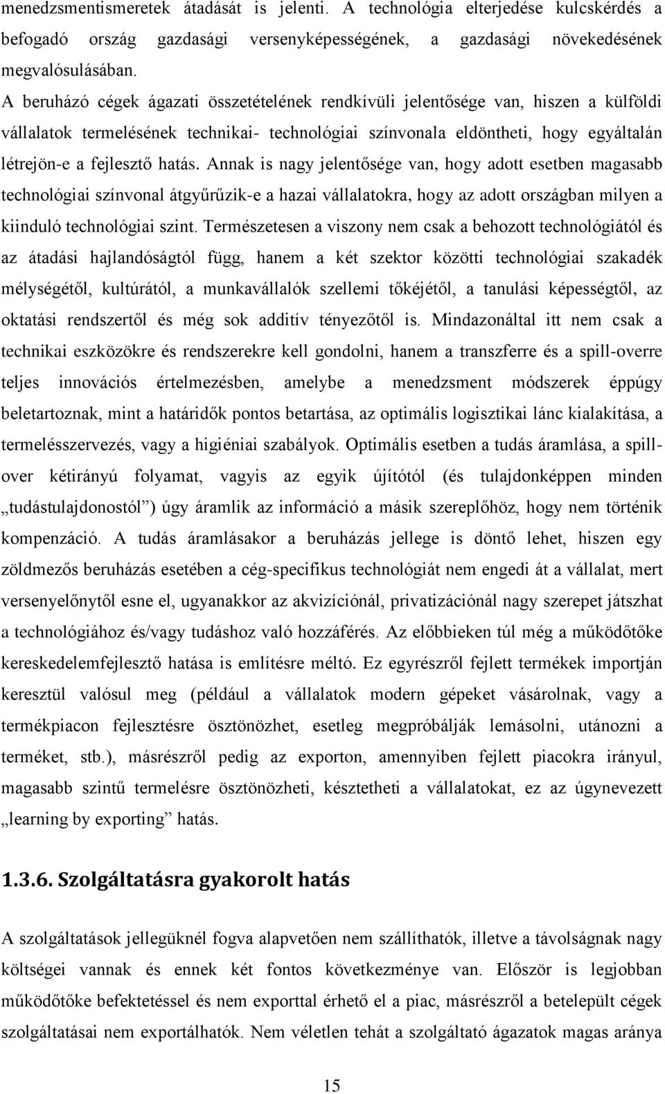 hatás. Annak is nagy jelentősége van, hogy adott esetben magasabb technológiai színvonal átgyűrűzik-e a hazai vállalatokra, hogy az adott országban milyen a kiinduló technológiai szint.