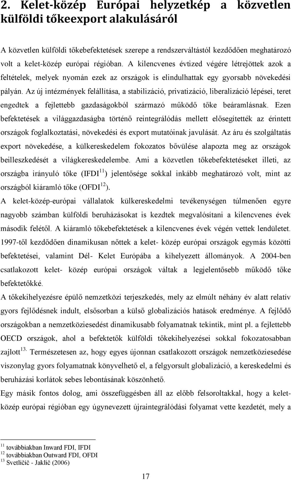 Az új intézmények felállítása, a stabilizáció, privatizáció, liberalizáció lépései, teret engedtek a fejlettebb gazdaságokból származó működő tőke beáramlásnak.