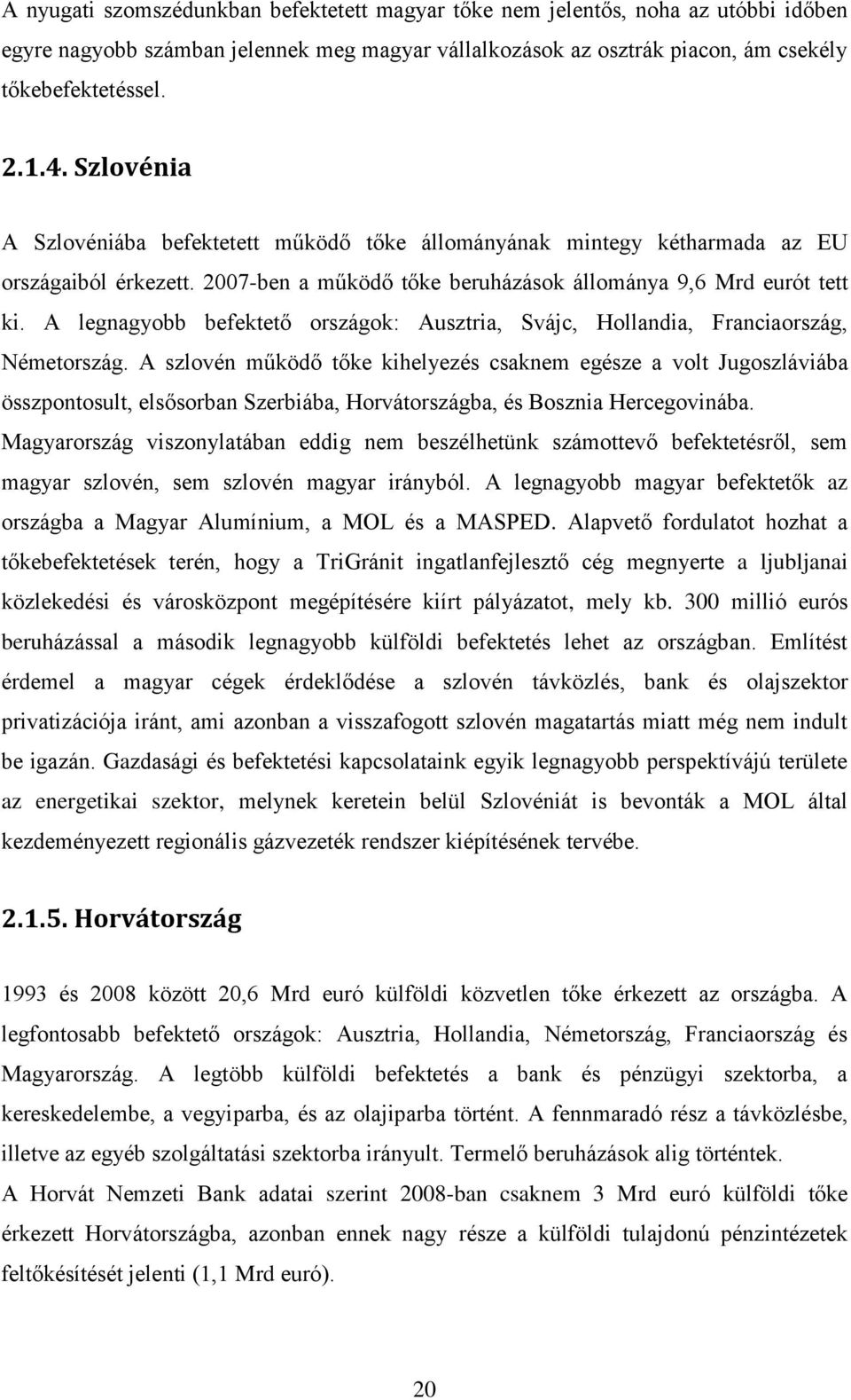 A legnagyobb befektető országok: Ausztria, Svájc, Hollandia, Franciaország, Németország.