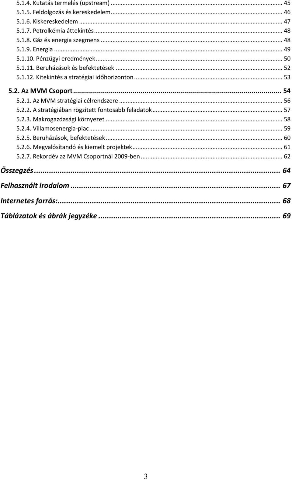 .. 56 5.2.2. A stratégiában rögzített fontosabb feladatok... 57 5.2.3. Makrogazdasági környezet... 58 5.2.4. Villamosenergia-piac... 59 5.2.5. Beruházások, befektetések... 60 5.2.6. Megvalósítandó és kiemelt projektek.