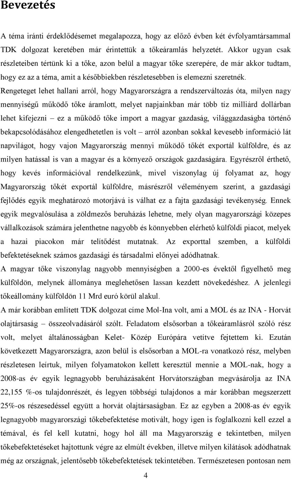 Rengeteget lehet hallani arról, hogy Magyarországra a rendszerváltozás óta, milyen nagy mennyiségű működő tőke áramlott, melyet napjainkban már több tíz milliárd dollárban lehet kifejezni ez a működő