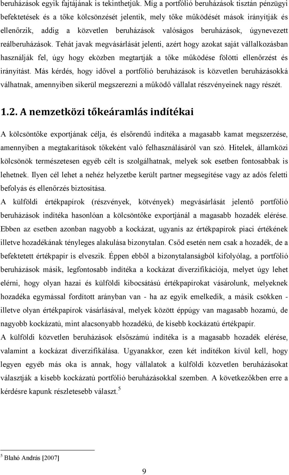 úgynevezett reálberuházások. Tehát javak megvásárlását jelenti, azért hogy azokat saját vállalkozásban használják fel, úgy hogy eközben megtartják a tőke működése fölötti ellenőrzést és irányítást.